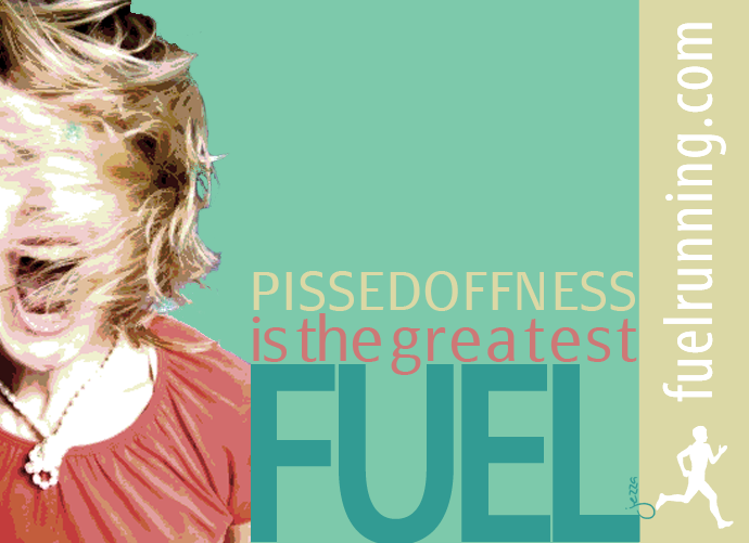 Fuelism #335: Fuelisms : Pissedoffness is the greatest FUEL. : Fuelisms : Pissedoffness is the greatest FUEL. 