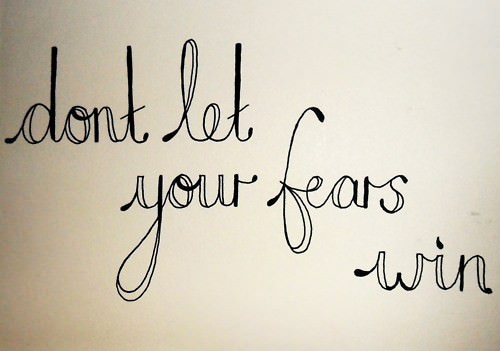 Fuelism #468: Fuelisms : Don\'t let your fears win. : Fuelisms : Don't let your fears win. 