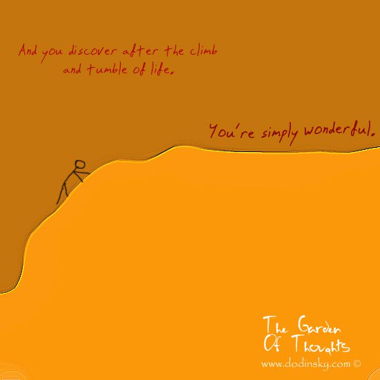 Fuelism #362: Fuelisms : And you discover after the climb and tumble of life, you\'re simply wonderful. : Fuelisms : And you discover after the climb and tumble of life, you're simply wonderful. 