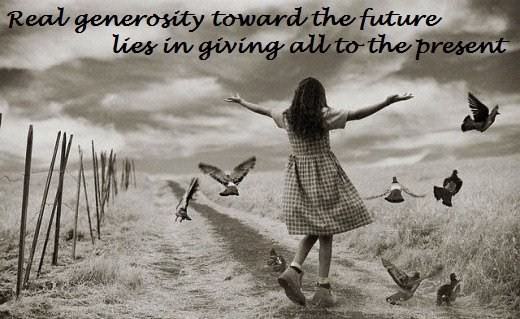 Fuelism #364: Fuelisms : Real generosity toward the future lies in giving all to the present. : Fuelisms : Real generosity toward the future lies in giving all to the present. 