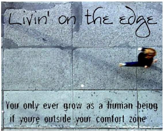 Fuelism #377: Fuelisms : Livin\' on the edge. You only ever grow as a human being if you\'re outside your comfort zone. : Fuelisms : Livin' on the edge. You only ever grow as a human being if you're outside your comfort zone. 