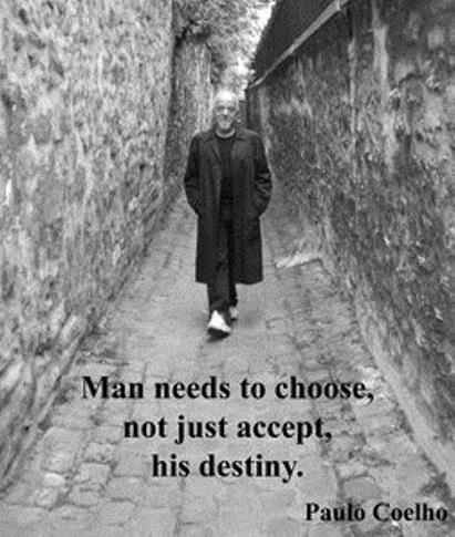 Fuelism #489: Fuelisms : Man needs to choose, not just accept, his destiny.Paulo Coelho: Fuelisms : Man needs to choose, not just accept, his destiny.