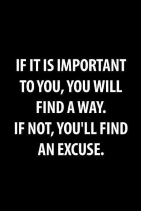Fuelism #505: Fuelisms : If it is important to you, you will find a way, if not, you\'ll find an excuse.: Fuelisms : If it is important to you, you will find a way, if not, you'll find an excuse.