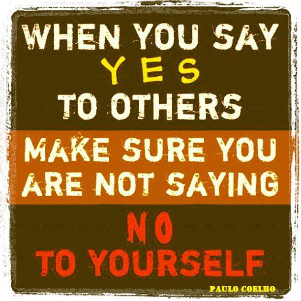 Fuelism #509: Fuelisms : When you say YES to others, make sure you are not saying NO to yourself.Paulo Coelho: Fuelisms : When you say YES to others, make sure you are not saying NO to yourself.