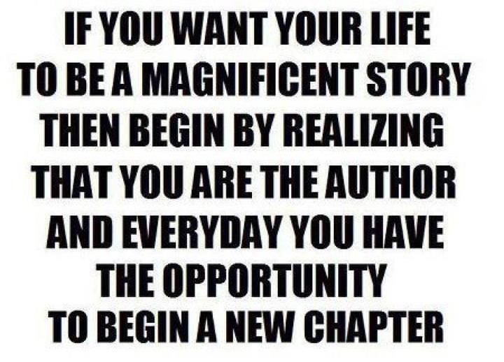 Fuelism #510: Fuelisms : If you want your life to be a magnificent story, then begin by realising that you are the author and everyday you have the opportunity to begin a new chapter.: Fuelisms : If you want your life to be a magnificent story, then begin by realising that you are the author and everyday you have the opportunity to begin a new chapter.
