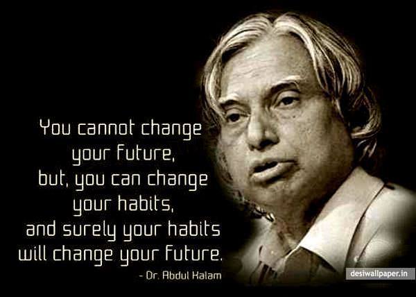 Fuelism #519: Fuelisms : You cannot change your future, but you can change your habits, and surely your habits will change your future.Dr. Abdul Kalam: Fuelisms : You cannot change your future, but you can change your habits, and surely your habits will change your future.