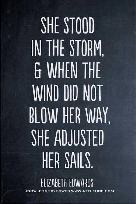 Fuelism #526: Fuelisms : She stood in the storm and when the wind did not blow her way, she adjusted her sails.Elizabeth Edwards: Fuelisms : She stood in the storm and when the wind did not blow her way, she adjusted her sails.
