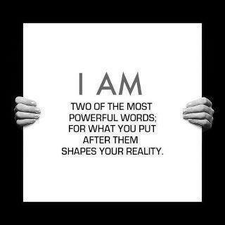 Fuelism #476: Fuelisms : I AM. Two of the most powerful words, for what you put after them shapes your reality.: Fuelisms : I AM. Two of the most powerful words, for what you put after them shapes your reality.