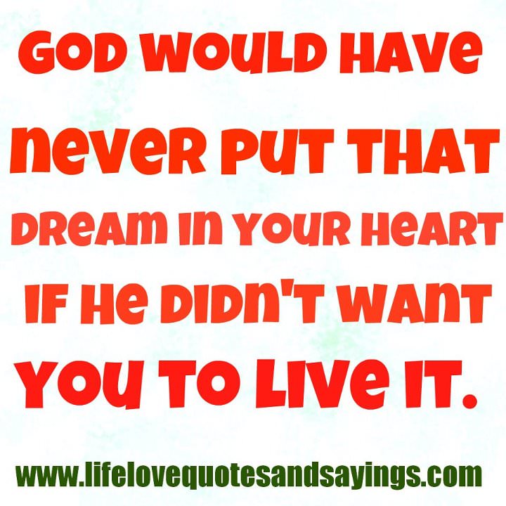 Fuelism #486: Fuelisms : God would have never put that dream in your heart if he didn\'t want you to live it.: Fuelisms : God would have never put that dream in your heart if he didn't want you to live it.