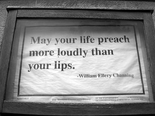 Fuelism #559: Fuelisms : May your life preach louder than your lips.William Ellery Channing: Fuelisms : May your life preach louder than your lips.