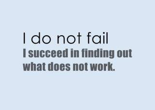 Fuelism #573: Fuelisms : I do not fail. I succeed in finding out what does not work.: Fuelisms : I do not fail. I succeed in finding out what does not work.