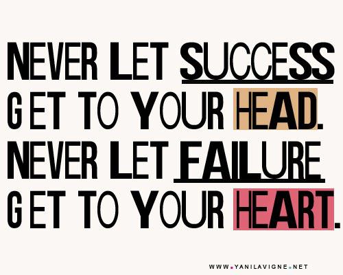 Fuelism #574: Fuelisms : Never let success get to your head. Never let failure get to your heart.: Fuelisms : Never let success get to your head. Never let failure get to your heart.