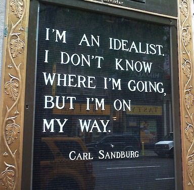 Fuelism #576: Fuelisms : I\'m an idealist. I don\'t know where I\'m going, but I\'m on my way.Carl Sandburg: Fuelisms : I'm an idealist. I don't know where I'm going, but I'm on my way.