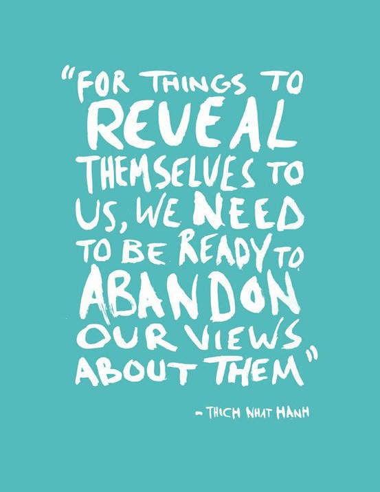 Fuelism #579: Fuelisms : For things to reveal themselves to us, we need to be ready to abandon our views about them.: Fuelisms : For things to reveal themselves to us, we need to be ready to abandon our views about them.
