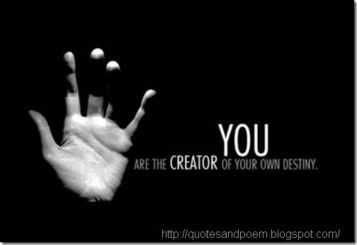 Fuelism #580: Fuelisms : You are the creator of your own destiny. : Fuelisms : You are the creator of your own destiny. 