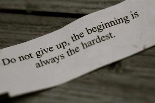 Fuelism #586: Fuelisms : Do not give up, the beginning is always the hardest.: Fuelisms : Do not give up, the beginning is always the hardest.