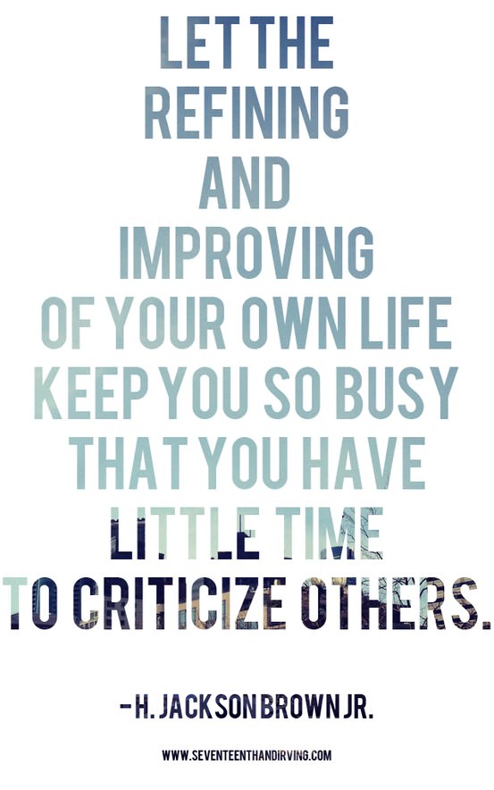 Fuelism #540: Fuelisms : Let the refining and improving of your own life keep you so busy that you have little time to criticise others.: Fuelisms : Let the refining and improving of your own life keep you so busy that you have little time to criticise others.