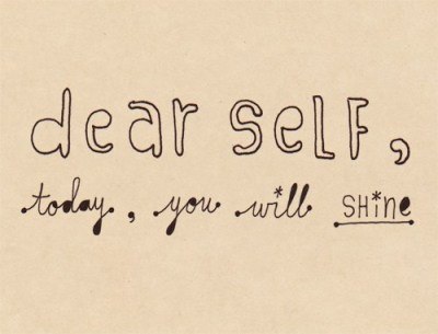Fuelism #541: Fuelisms : Dear self, today, you will shine.: Fuelisms : Dear self, today, you will shine.