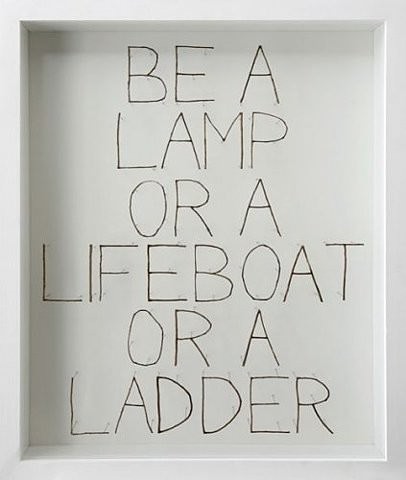 Fuelism #542: Fuelisms : Be a lamp or a lifeboat or a ladder.: Fuelisms : Be a lamp or a lifeboat or a ladder.