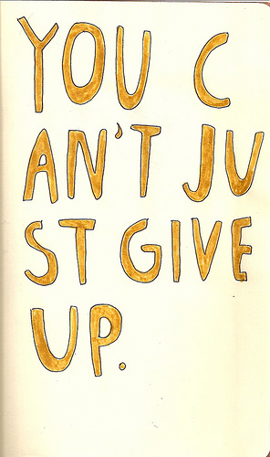 Fuelism #608: Fuelisms : You can\'t just give up.: Fuelisms : You can't just give up.