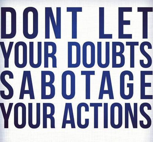 Fuelism #616: Fuelisms : Don\'t let your doubts sabotage your actions.: Fuelisms : Don't let your doubts sabotage your actions.