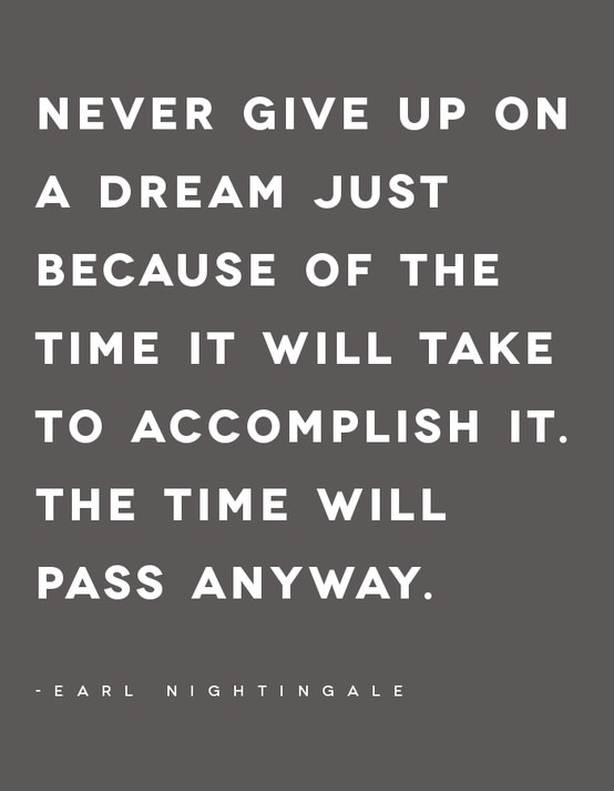 Fuelism #615: Fuelisms : Never give up on a dream just because of the time it will take to accomplish it. The time will pass anyway.: Fuelisms : Never give up on a dream just because of the time it will take to accomplish it. The time will pass anyway.