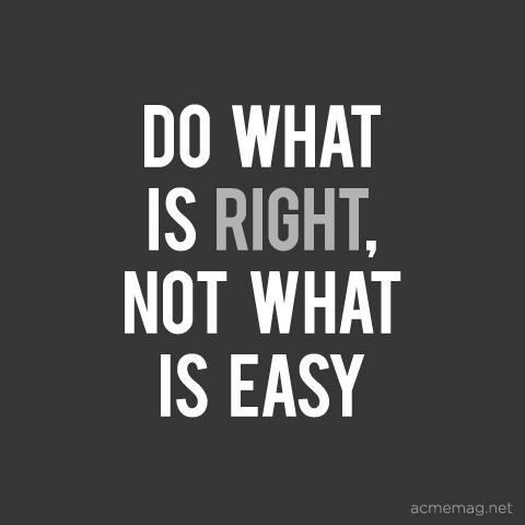 Fuelism #617: Fuelisms : Do what is right, not what is easy.: Fuelisms : Do what is right, not what is easy.