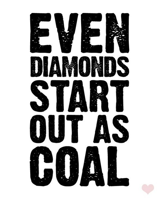 Fuelism #619: Fuelisms : Even diamonds start our as coal.: Fuelisms : Even diamonds start our as coal.