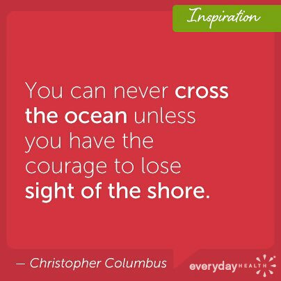 Fuelism #589: Fuelisms : You can never cross the ocean unless you have the courage to lose sight of the shore. Christopher Columbus: Fuelisms : You can never cross the ocean unless you have the courage to lose sight of the shore. Christopher Columbus