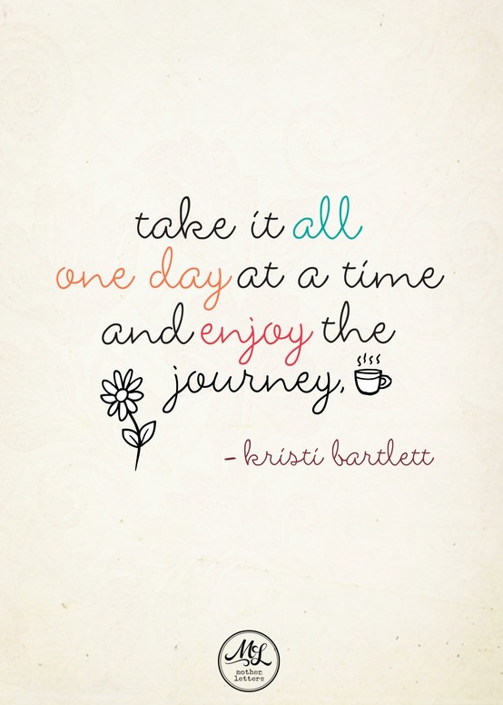 Fuelism #635: Fuelisms : Take it all one day at a time and enjoy the journey.: Fuelisms : Take it all one day at a time and enjoy the journey.