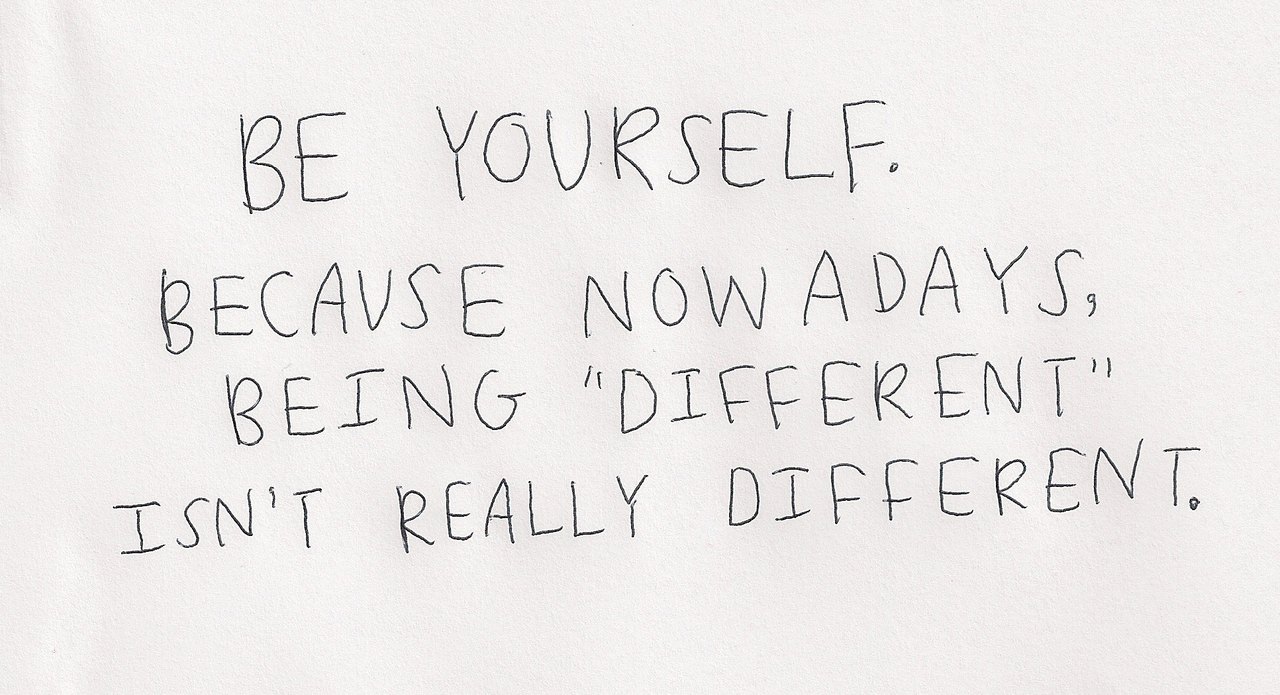 Fuelism #638: Fuelisms : Be yourself. Because nowadays, being different isn\'t really different.: Fuelisms : Be yourself. Because nowadays, being different isn't really different.