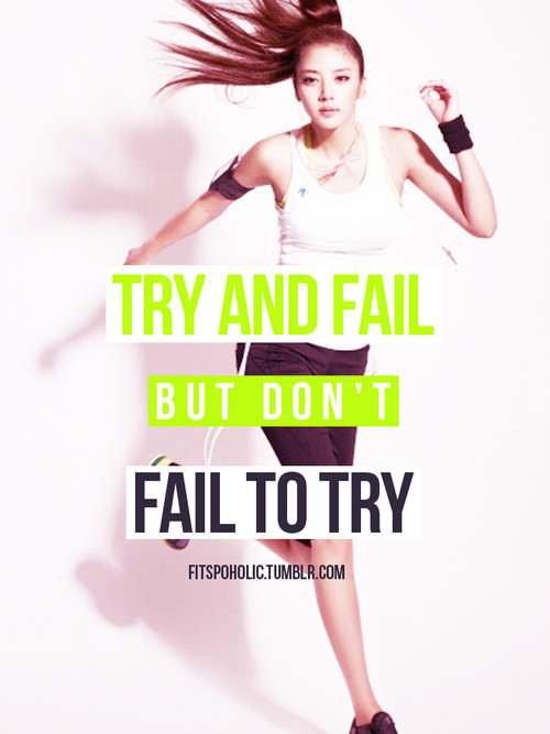 Fuelism #644: Fuelisms : Try and fail, but don\'t fail to try.: Fuelisms : Try and fail, but don't fail to try.