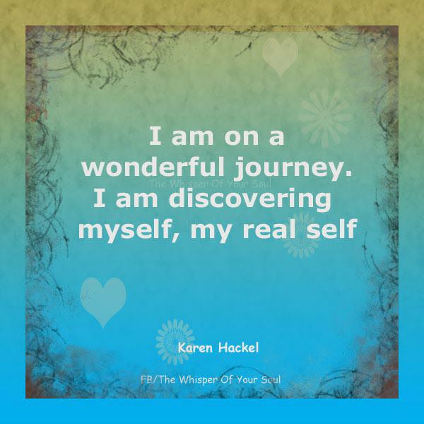 Fuelism #653: Fuelisms : I am on a wonderful journey. I am discovering myself, my real self.: Fuelisms : I am on a wonderful journey. I am discovering myself, my real self.
