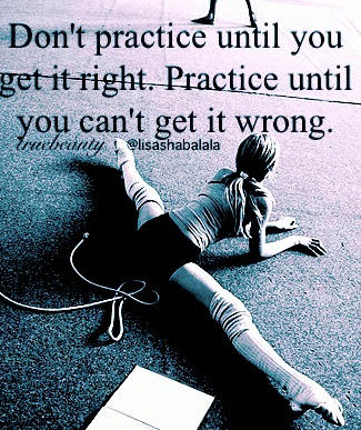 Fuelism #686: Fuelisms : Don\'t practice until you get it right. Practice until you can\'t get it wrong.: Fuelisms : Don't practice until you get it right. Practice until you can't get it wrong.