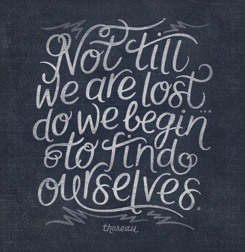 Fuelism #694: Fuelisms : Not till we are lost do we begin to find ourselves.Henry David Thoreau: Fuelisms : Not till we are lost do we begin to find ourselves.