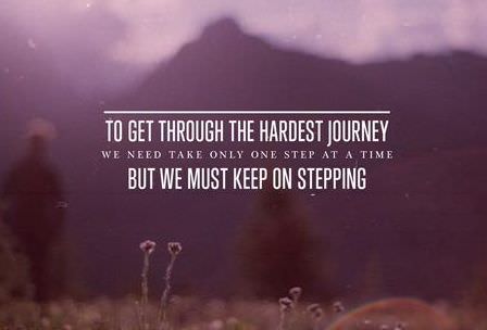 Fuelism #702: Fuelisms : To get through the hardest journey, we need take only one step at a time. But we must keep on stepping.: Fuelisms : To get through the hardest journey, we need take only one step at a time. But we must keep on stepping.