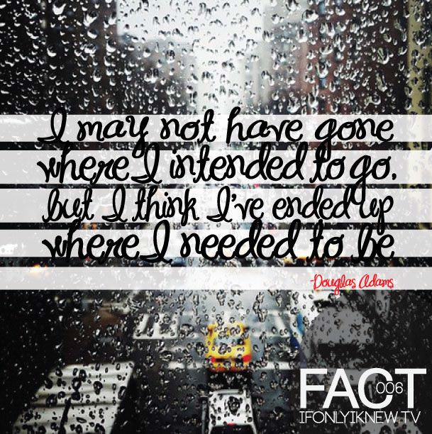 Fuelism #655: Fuelisms : I may not have gone where I intended to go, but I think I\'ve ended up where I needed to be.: Fuelisms : I may not have gone where I intended to go, but I think I've ended up where I needed to be.