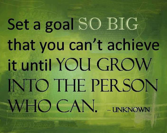 Fuelism #717: Fuelisms : Set a goal so big that you can\'t achieve it until you grow into the person who can.: Fuelisms : Set a goal so big that you can't achieve it until you grow into the person who can.