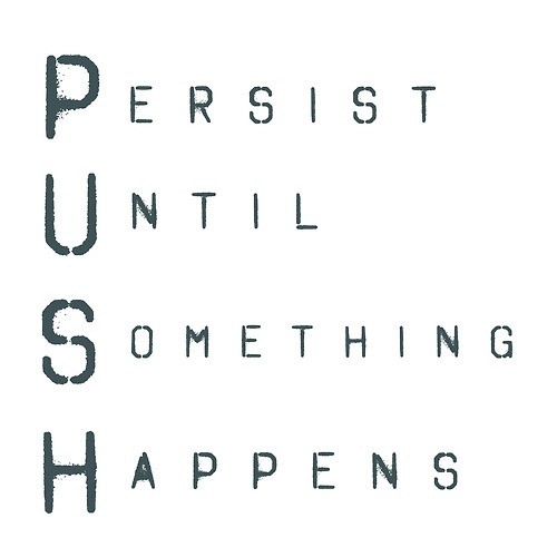 Fuelism #722: Fuelisms : P.U.S.H. Persist Until Something Happens.: Fuelisms : P.U.S.H. Persist Until Something Happens.