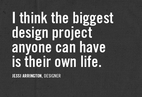 Fuelism #725: Fuelisms : I think the biggest design project anyone can have is their own life.Jessi Arrington: Fuelisms : I think the biggest design project anyone can have is their own life.