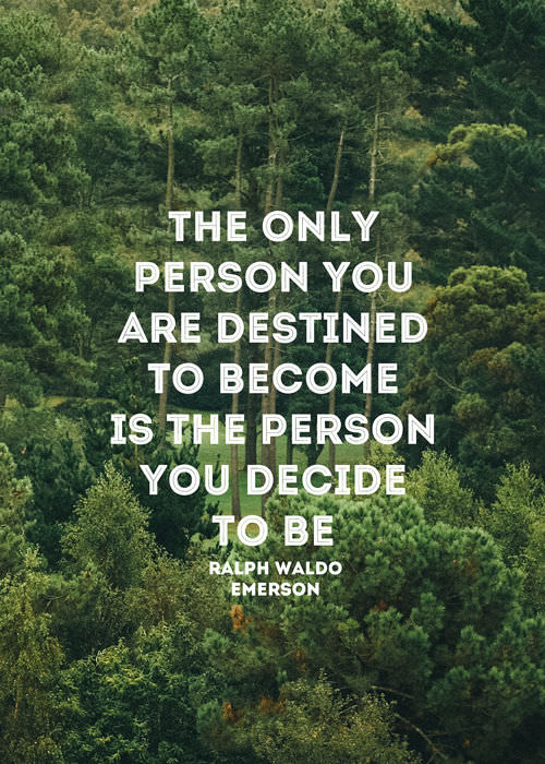 Fuelism #727: Fuelisms : The only person you are destined to become is the person you decide to be.Ralph Waldo Emerson: Fuelisms : The only person you are destined to become is the person you decide to be.