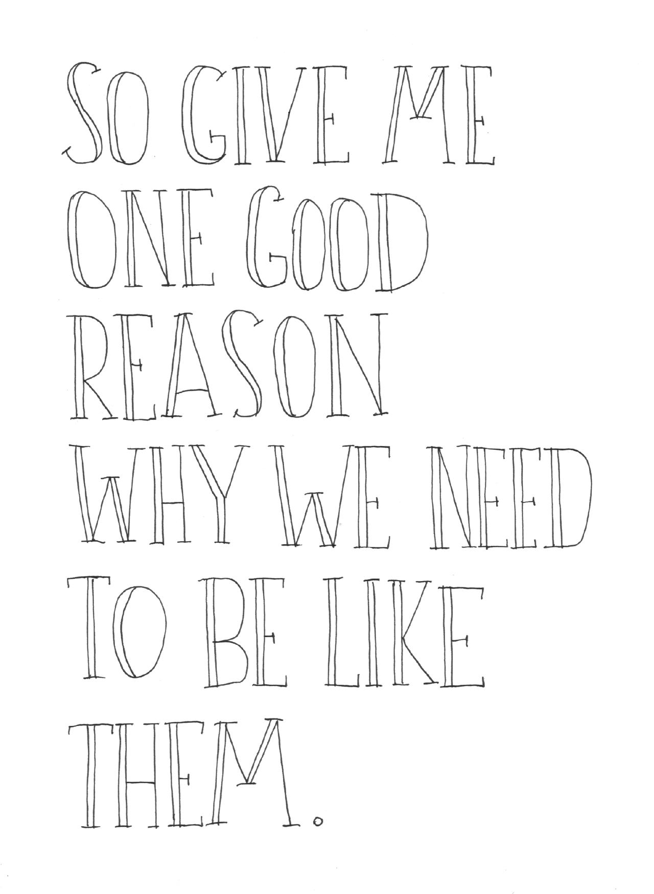 Fuelism #730: Fuelisms : So give me one good reason why we need to be like them.: Fuelisms : So give me one good reason why we need to be like them.