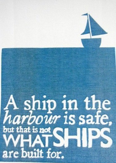 Fuelism #734: Fuelisms : A ship in the harbour is safe, but that is not what ships are built for.: Fuelisms : A ship in the harbour is safe, but that is not what ships are built for.