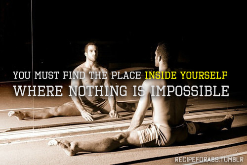 Fuelism #740: Fuelisms : You must find the place inside yourself where nothing is impossible.: Fuelisms : You must find the place inside yourself where nothing is impossible.