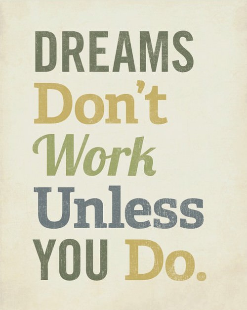 Fuelism #668: Fuelisms : Dreams don\'t work unless you do.: Fuelisms : Dreams don't work unless you do.