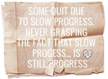 Fuelism #775: Fuelisms : Some quit due to slow progress, never grasping the fact that slow progress is still progress.: Fuelisms : Some quit due to slow progress, never grasping the fact that slow progress is still progress.
