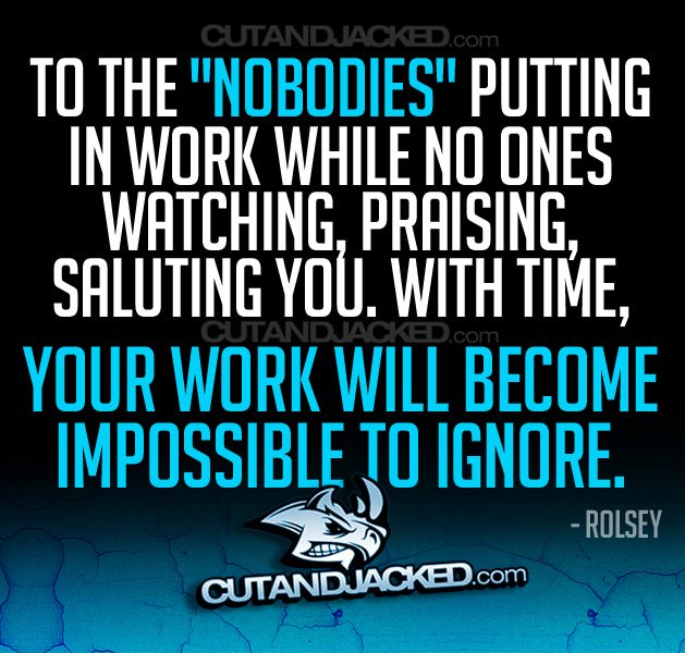 Fuelism #776: Fuelisms : TO the nobodies putting in work while no one\'s watching, praising, saluting you. With time, your work will become impossible to ignore.: Fuelisms : TO the nobodies putting in work while no one's watching, praising, saluting you. With time, your work will become impossible to ignore.
