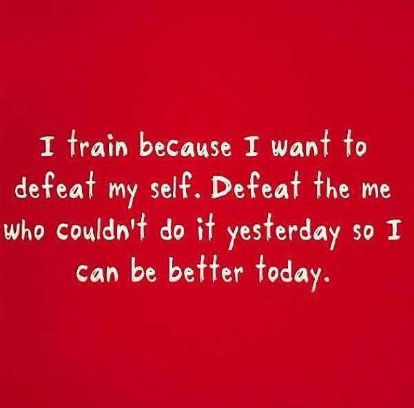 Fuelism #777: Fuelisms : I train because I want to defeat myself. Defeat the me who couldn\'t do it yesterday so I can be better today.: Fuelisms : I train because I want to defeat myself. Defeat the me who couldn't do it yesterday so I can be better today.
