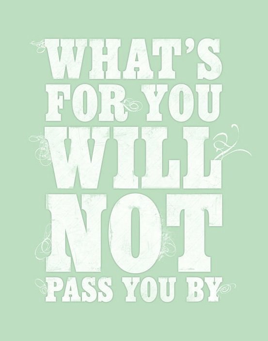 Fuelism #794: Fuelisms : What\'s for you will not pass you by.: Fuelisms : What's for you will not pass you by.
