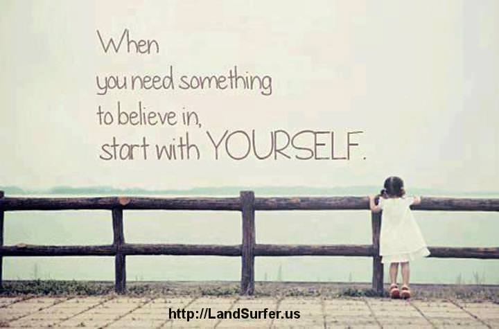 Fuelism #795: Fuelisms : When you need something to believe in, start with YOURSELF.: Fuelisms : When you need something to believe in, start with YOURSELF.
